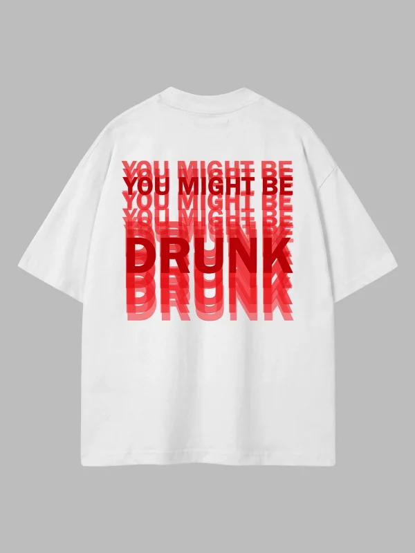 You Might Be Drunk Sırt Baskılı Oversize Unisex Beyaz Tshirt