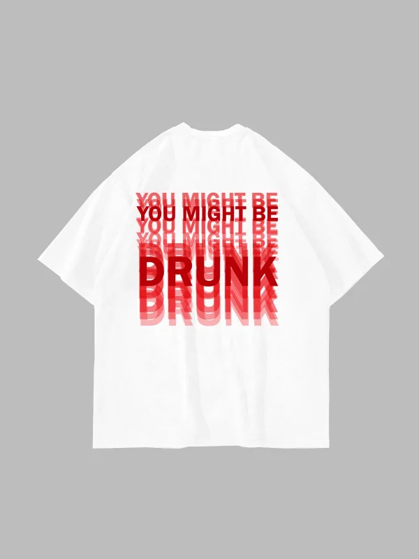 You Might Be Drunk Sırt Baskılı Oversize Unisex Beyaz Tshirt