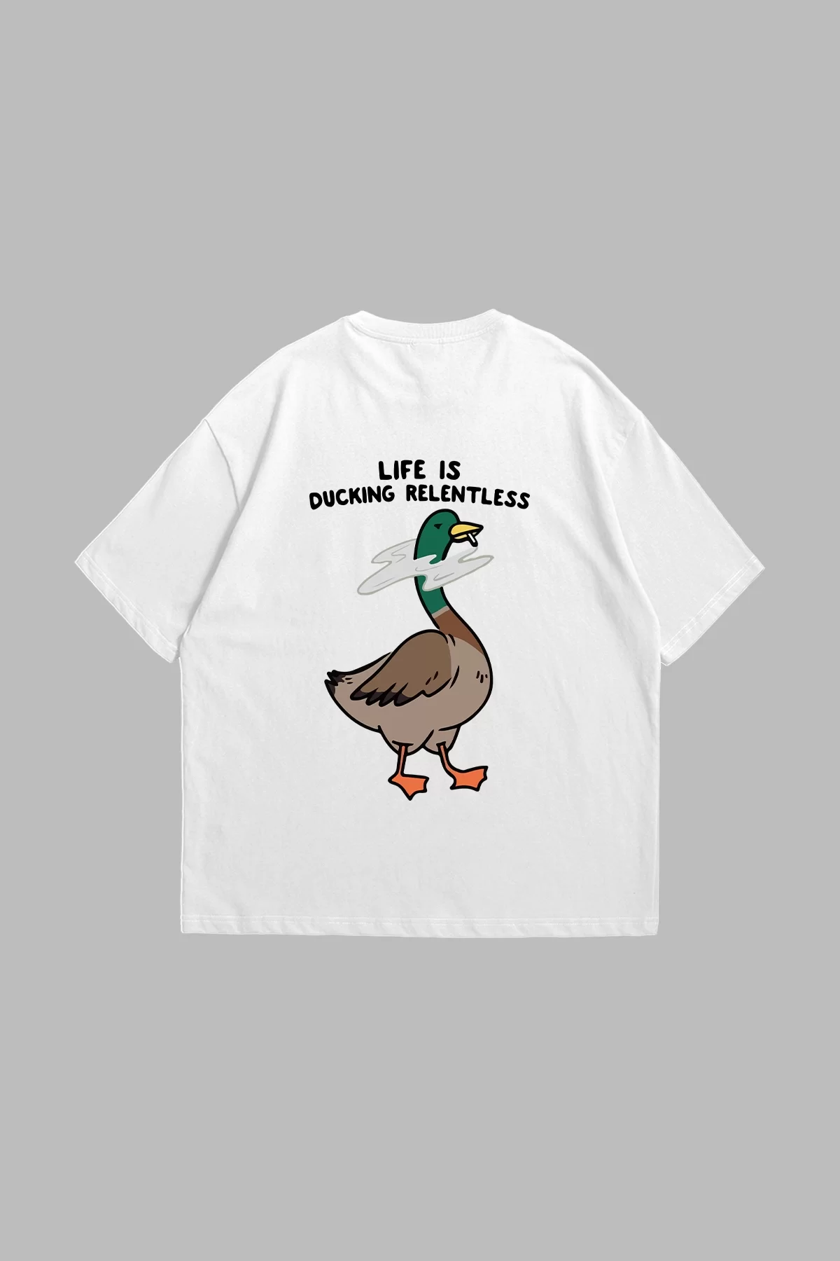 Life Is Ducking Relentless Baskılı Oversize Unisex Premium Beyaz Tshirt