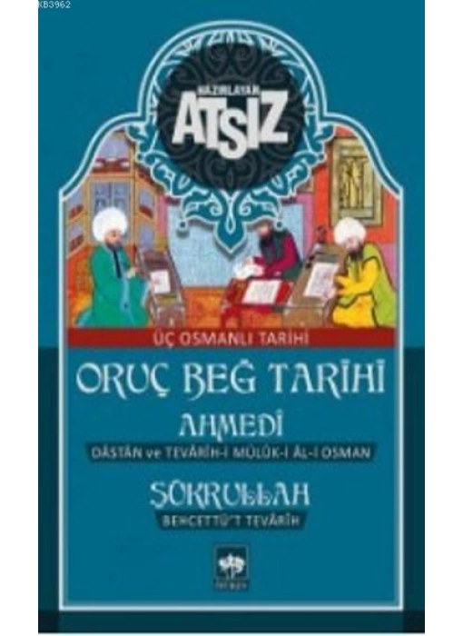 Oruç Beğ Tarihi - Ahmedi - Şükrullah: Üç Osmanlı Tarihi