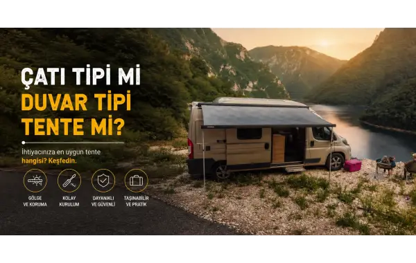Çatı Tipi mi Duvar Tipi Tente mi? Karavanınıza Hangisi Uyar?