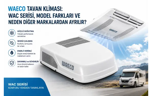 Waeco Tavan Kliması: WAC Serisi, Model Farkları ve Neden Diğer Markalardan Ayrılır?