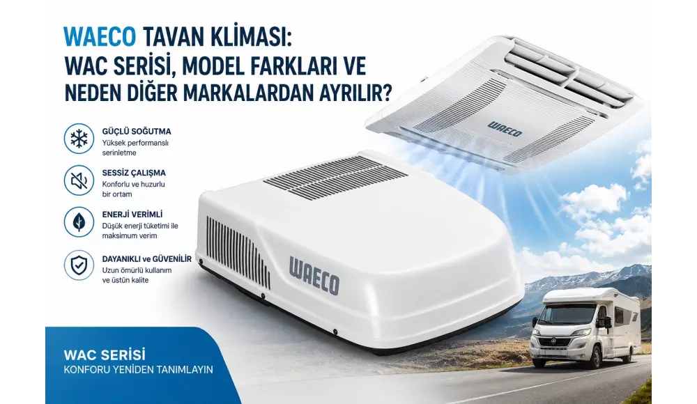 Waeco Tavan Kliması: WAC Serisi, Model Farkları ve Neden Diğer Markalardan Ayrılır?