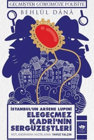 Kitap: İstanbulun Arsene Lupini Elegeçmez Kadrinin Sergüzeştleri