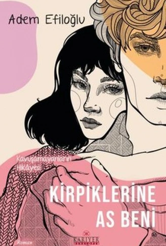 Kitap: Kirpiklerine As Beni - Kavuşamayanların Hikayesi