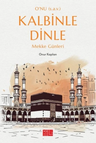 Kitap: O’nu (s.a.v.) Kalbinle Dinle – Mekke Günleri