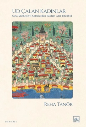 Kitap: Ud Çalan Kadınlar – Sana Michelin’li Sofralardan Baktım Aziz İstanbul