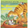 Kitap: Bu Dinozorun İsmi Ne? - Eğlenceli Bilim