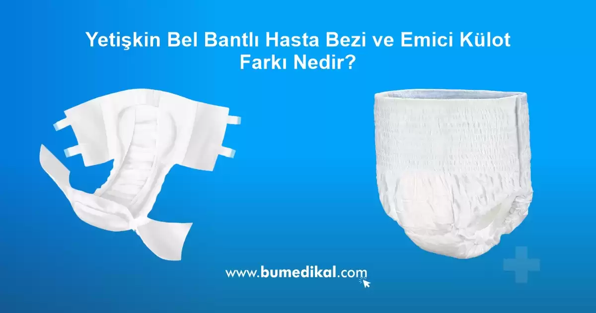 Yetişkin Bel Bantlı Hasta Bezi ve Emici Külot Farkı Nedir?