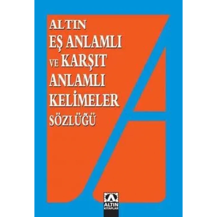ALTIN EŞ ANLAMLI KARŞIT ANLAMLI KELİMELER SÖZLÜĞÜ