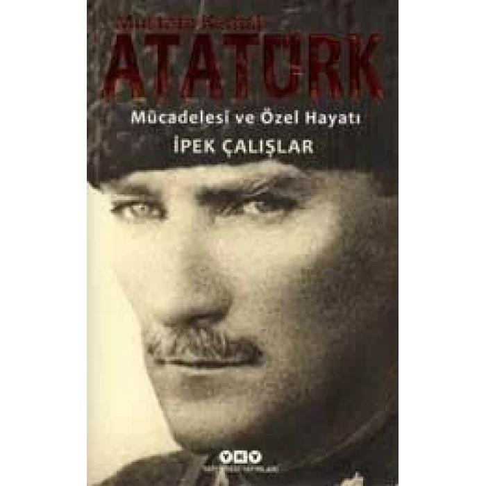 MUSTAFA KEMAL ATATÜRK MÜCADELESİ VE ÖZEL HAYATI -
