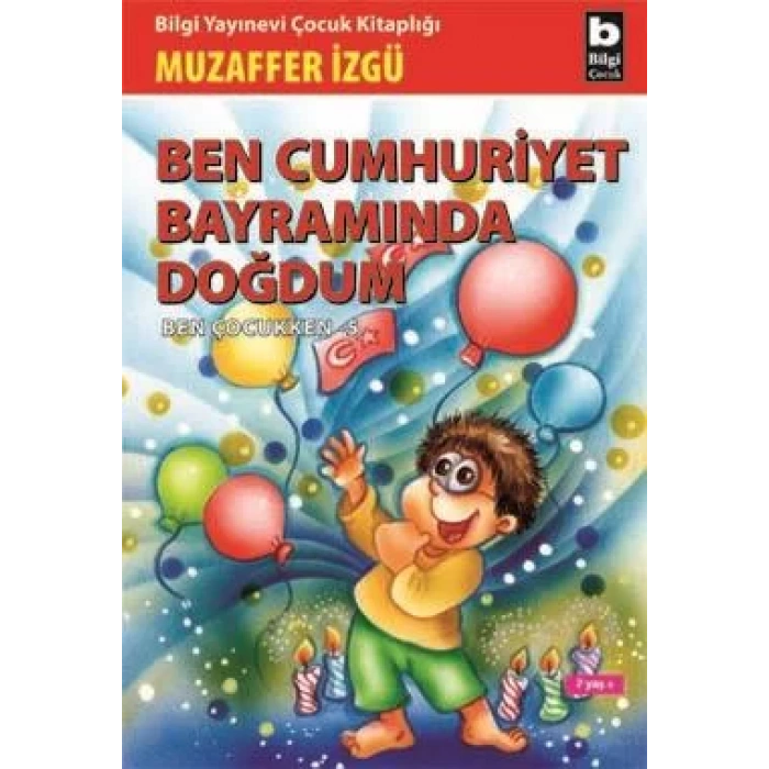 BEN CUMHURİYET BAYRAMINDA DOĞDUM - BİLGİ