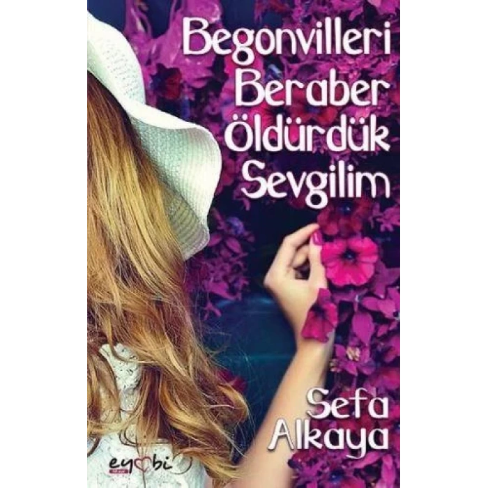 BEGONVİLLERİ BERABER ÖLDÜRDÜK SEVGİLİM - EYOBİ YAYINLARI