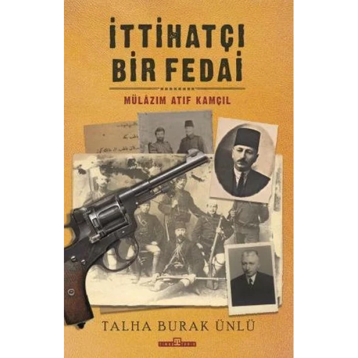 İTTİHATÇI BİR FEDAİ: MÜLAZIM ATIF KAMÇIL- TİMAŞ