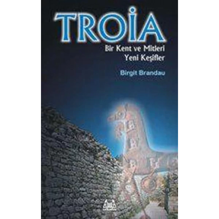 Troia Bir Kent Ve Mitleri Yeni Keşifler