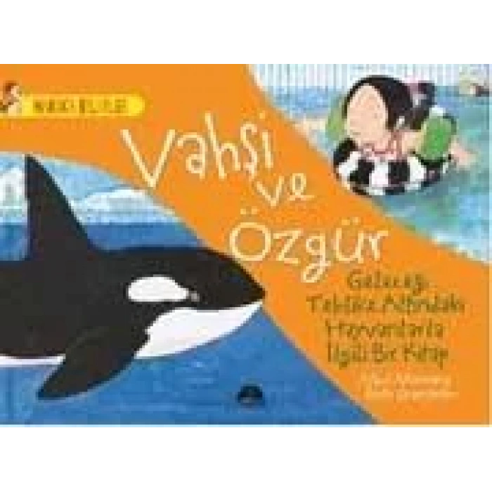 VAHŞİ VE ÖZGÜR - GELECEĞİ TEHLİKE ALTINDAKİ HAYVANLARLA İLGİLİ BİR KİTAP / HARİKA BİLGİLER SERİSİ