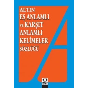 ALTIN EŞ ANLAMLI KARŞIT ANLAMLI KELİMELER SÖZLÜĞÜ