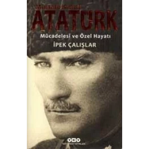 MUSTAFA KEMAL ATATÜRK MÜCADELESİ VE ÖZEL HAYATI -