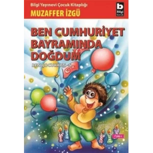 BEN CUMHURİYET BAYRAMINDA DOĞDUM - BİLGİ
