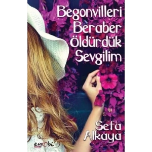 BEGONVİLLERİ BERABER ÖLDÜRDÜK SEVGİLİM - EYOBİ YAYINLARI