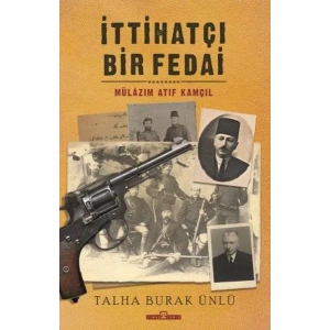 İTTİHATÇI BİR FEDAİ: MÜLAZIM ATIF KAMÇIL- TİMAŞ