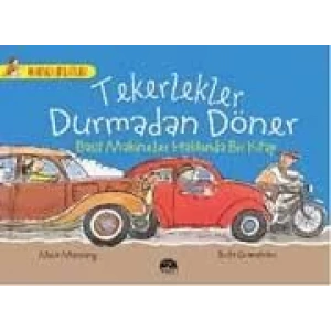 TEKERLEKLER DURMADAN DÖNER - BASİT MAKİNELER HAKKINDA BİR KİTAP / HARİKA BİLGİLER