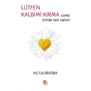 LÜTFEN KALBİMİ KIRMA ÇÜNKÜ İÇİNDE SEN VARSIN - BAB