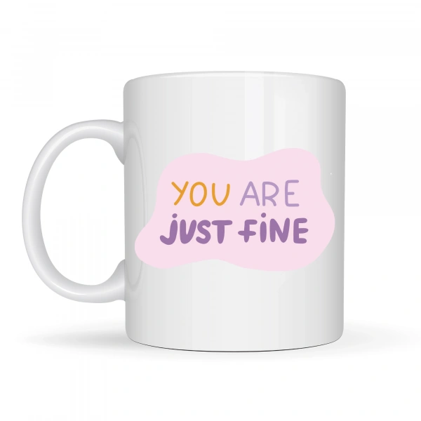 “You Are Just Fine” , OLDUĞUN HALİNLE YETERLİSİN İYİSİN  Yazılı Porselen Kupa MODEL 150 – Motive Edici, Sıcak Tasarımlı Kahve & Çay Kupası – Hediye Seçeneği