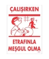 Çalışırken Etrafınla Meşgul Olma Levhası 25x35 KOD:204
