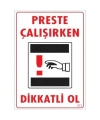 Dikkat Preste Çalışırken Dikkatli Ol Uyarı Levhası  25x35 KOD:213