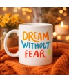 Dream Without Fear Yazılı Porselen Kupa MODEL 139 – Motivasyon Temalı, Renkli Tasarım, Kahve & Çay Kupası – Hediye Seçeneği