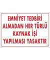 Emniyet Tedbiri Almadan Herlü Kaynak Yasaktır Levhası 25x35 KOD: 724