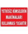Yetkisiz Kimselerin Makinaları Kullanması Yasaktır Uyarı Levhası 25x35 KOD:267