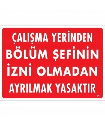 Çalışma Yerinden Bölüm Şefinin İzni Olmadan Ayrılmak Yasaktır Uyarı Levhası 25x35 KOD:239