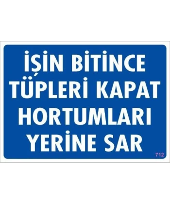 İşin Bitince Tüpleri Kapat Hortumları Yerine Sar Levhası 25x35 KOD: 712