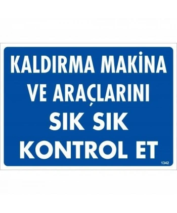 Kaldırma Makine Araçlarını Sık Sık Kontrol Et Uyarı Levhası 25x35 KOD:1342