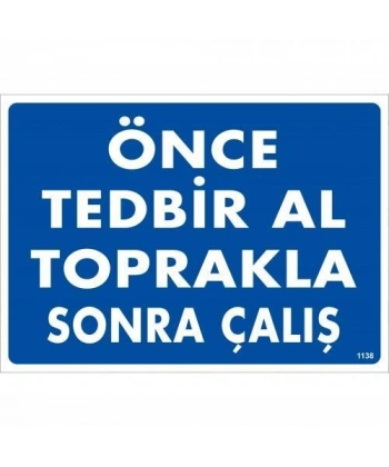 Önce Tedbir Al Toprakla Sonra Çalış Uyarı Levhası 25x35 KOD:1138