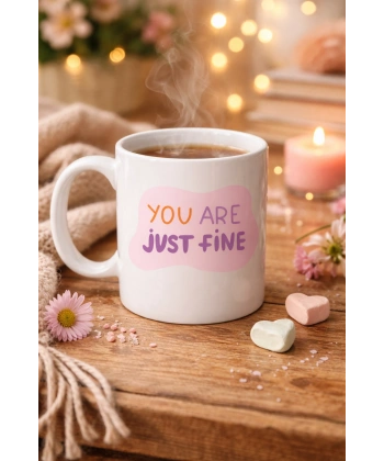 “You Are Just Fine” , OLDUĞUN HALİNLE YETERLİSİN İYİSİN  Yazılı Porselen Kupa MODEL 150 – Motive Edici, Sıcak Tasarımlı Kahve & Çay Kupası – Hediye Seçeneği