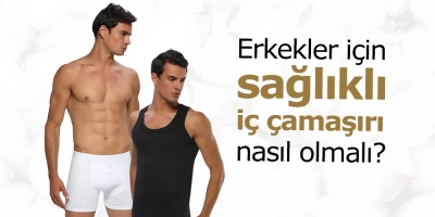 Erkekler İçin Sağlıklı İç Çamaşırı Nasıl Olmalı?