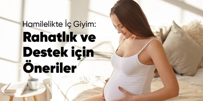 Hamilelikte İç Giyim: Rahatlık ve Destek İçin Öneriler