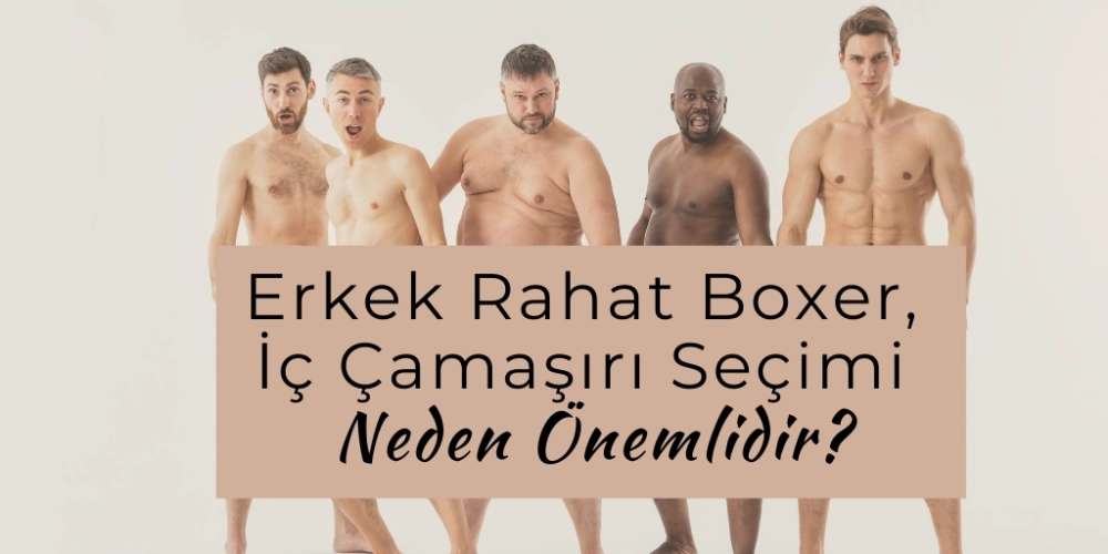 Erkek Rahat Boxer, İç Çamaşırı Seçimi Neden Önemlidir?