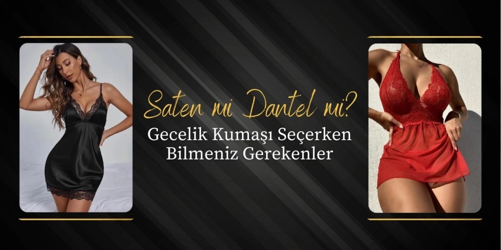 Saten mi Dantel mi? Gecelik Kumaşı Seçerken Bilmeniz Gerekenler