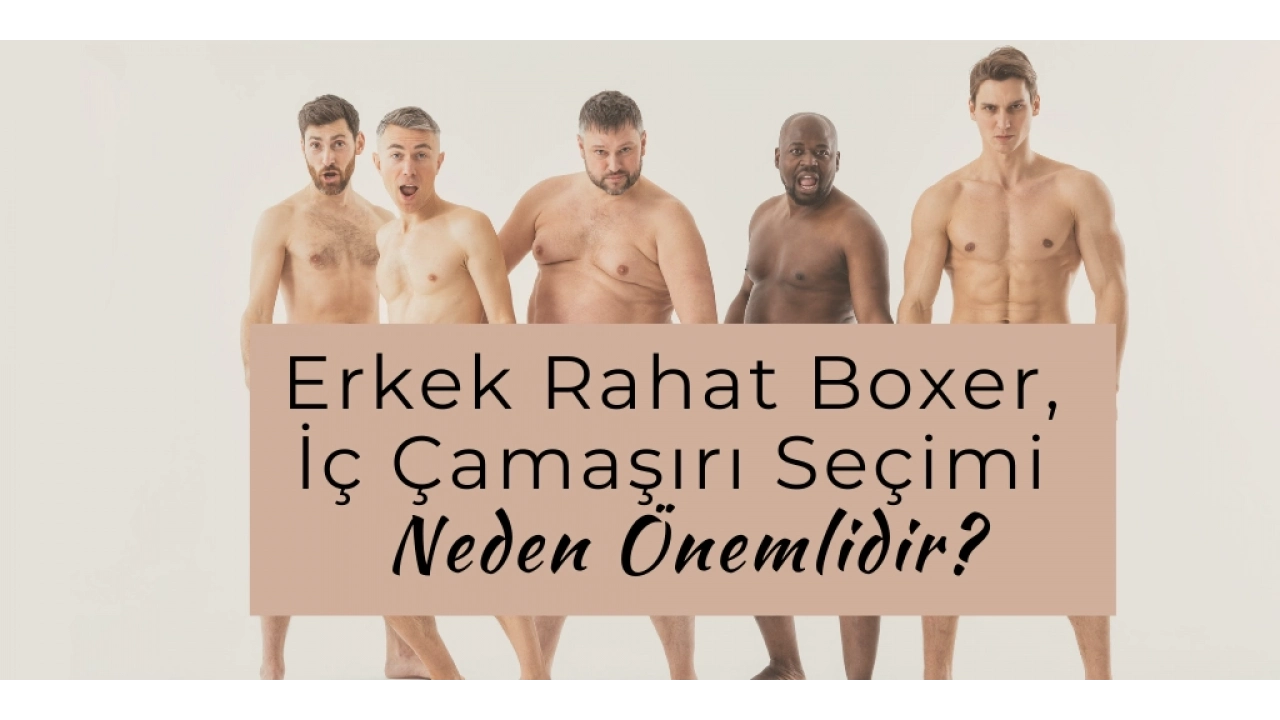 Erkek Rahat Boxer, İç Çamaşırı Seçimi Neden Önemlidir?