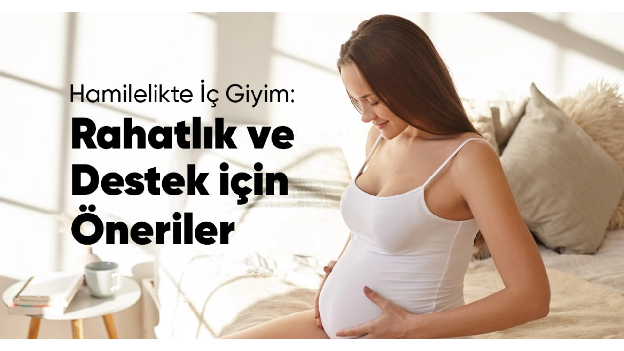 Hamilelikte İç Giyim: Rahatlık ve Destek İçin Öneriler