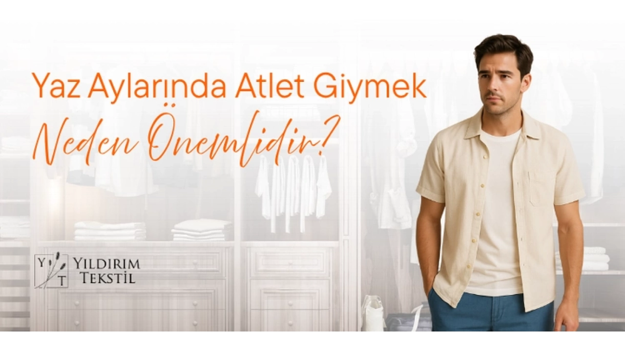 Yaz Aylarında Atlet Giymek Neden Önemlidir?