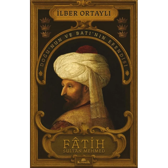 Fatih Sultan Mehmed: Doğu’nun ve Batı’nın Efendisi