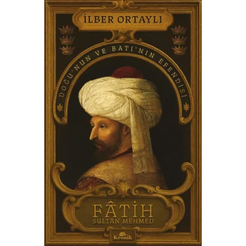 Fatih Sultan Mehmed: Doğu’nun ve Batı’nın Efendisi