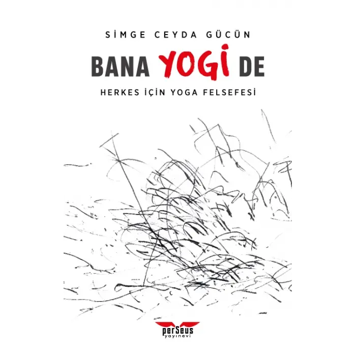 Bana Yogi De: Herkes İçin Yoga Felsefesi- Simge Ceyda Gücün - Perseus Yayınevi