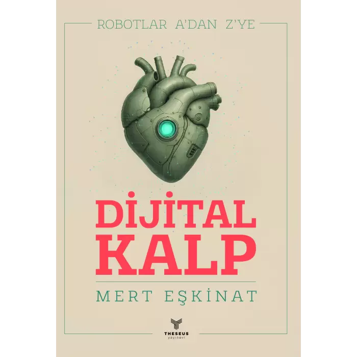 Dijital Kalp : Robotlar A’dan Z’ye - Mert EŞKİNAT - Theseus Yayınevi