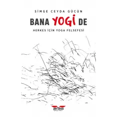 Bana Yogi De: Herkes İçin Yoga Felsefesi- Simge Ceyda Gücün - Perseus Yayınevi